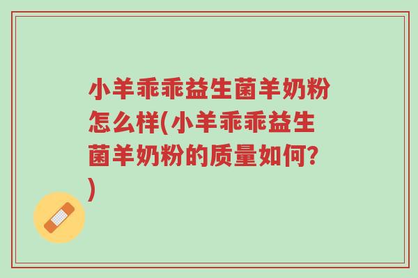 小羊乖乖益生菌羊奶粉怎么样(小羊乖乖益生菌羊奶粉的质量如何？)-第1张图片-超越