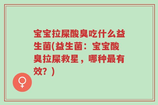宝宝拉屎酸臭吃什么益生菌(益生菌:宝宝酸臭拉屎救星,哪种最有效?)-第1张图片-超越 宝宝拉屎酸臭吃什么益生菌(益生菌:宝宝酸臭拉屎救星,哪种最有效?)-第1张图片-超越