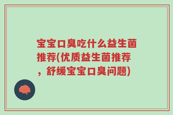 宝宝口臭吃什么益生菌推荐(优质益生菌推荐,舒缓宝宝口臭问题)-第1张图片-超越 宝宝口臭吃什么益生菌推荐(优质益生菌推荐,舒缓宝宝口臭问题)-第1张图片-超越