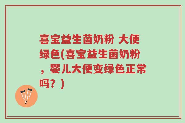 喜宝益生菌奶粉 大便绿色(喜宝益生菌奶粉，婴儿大便变绿色正常吗？)-第1张图片-超越
