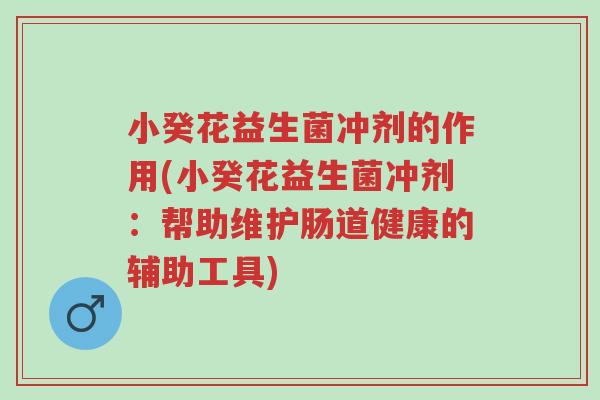 小癸花益生菌冲剂的作用(小癸花益生菌冲剂:帮助维护肠道健康的辅助工具)-第1张图片-超越 小癸花益生菌冲剂的作用(小癸花益生菌冲剂:帮助维护肠道健康的辅助工具)-第1张图片-超越