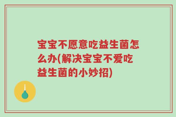 宝宝不愿意吃益生菌怎么办(解决宝宝不爱吃益生菌的小妙招)-第1张图片-超越 宝宝不愿意吃益生菌怎么办(解决宝宝不爱吃益生菌的小妙招)-第1张图片-超越