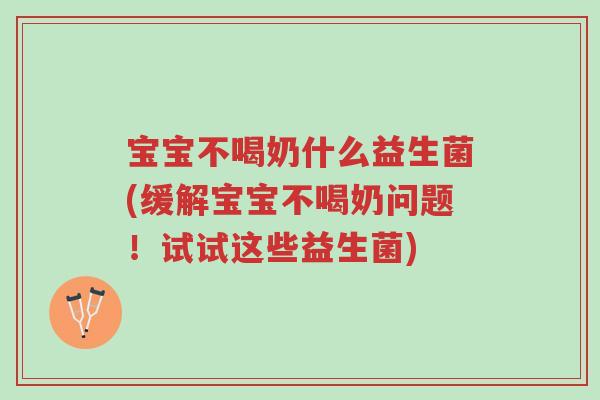 宝宝不喝奶什么益生菌(缓解宝宝不喝奶问题!试试这些益生菌)-第1张图片-超越 宝宝不喝奶什么益生菌(缓解宝宝不喝奶问题!试试这些益生菌)-第1张图片-超越