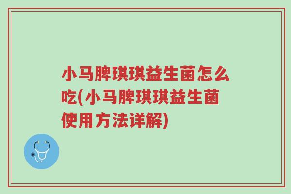 小马脾琪琪益生菌怎么吃(小马脾琪琪益生菌使用方法详解)-第1张图片-超越 小马脾琪琪益生菌怎么吃(小马脾琪琪益生菌使用方法详解)-第1张图片-超越