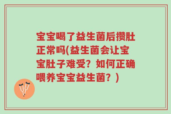 宝宝喝了益生菌后攒肚正常吗(益生菌会让宝宝肚子难受?如何正确喂养宝宝益生菌?)-第1张图片-超越 宝宝喝了益生菌后攒肚正常吗(益生菌会让宝宝肚子难受?如何正确喂养宝宝益生菌?)-第1张图片-超越