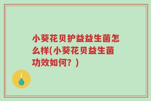 小葵花贝护益益生菌怎么样(小葵花贝益生菌功效如何?)-第1张图片-超越 小葵花贝护益益生菌怎么样(小葵花贝益生菌功效如何?)-第1张图片-超越