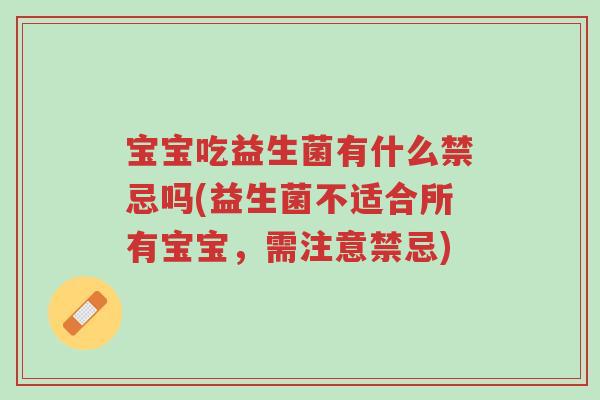 宝宝吃益生菌有什么禁忌吗(益生菌不适合所有宝宝,需注意禁忌)-第1张图片-超越 宝宝吃益生菌有什么禁忌吗(益生菌不适合所有宝宝,需注意禁忌)-第1张图片-超越