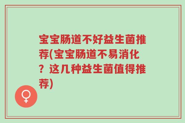 宝宝肠道不好益生菌推荐(宝宝肠道不易消化?这几种益生菌值得推荐)-第1张图片-超越 宝宝肠道不好益生菌推荐(宝宝肠道不易消化?这几种益生菌值得推荐)-第1张图片-超越