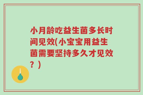 小月龄吃益生菌多长时间见效(小宝宝用益生菌需要坚持多久才见效?)-第1张图片-超越 小月龄吃益生菌多长时间见效(小宝宝用益生菌需要坚持多久才见效?)-第1张图片-超越