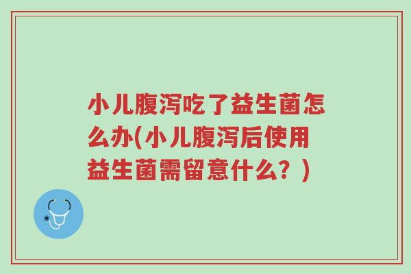 小儿腹泻吃了益生菌怎么办(小儿腹泻后使用益生菌需留意什么?)-第1张图片-超越 小儿腹泻吃了益生菌怎么办(小儿腹泻后使用益生菌需留意什么?)-第1张图片-超越