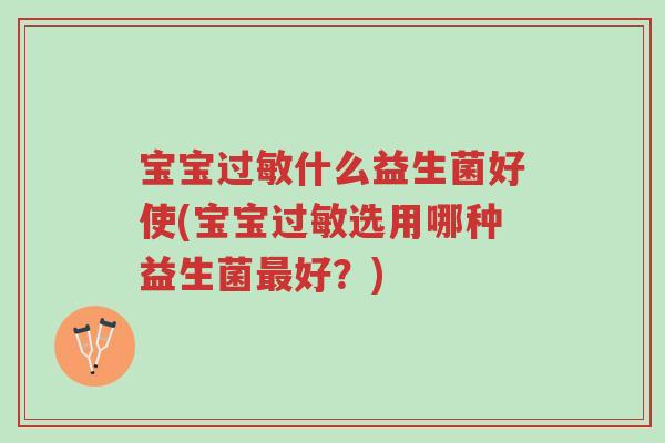 宝宝过敏什么益生菌好使(宝宝过敏选用哪种益生菌最好?)-第1张图片-超越 宝宝过敏什么益生菌好使(宝宝过敏选用哪种益生菌最好?)-第1张图片-超越
