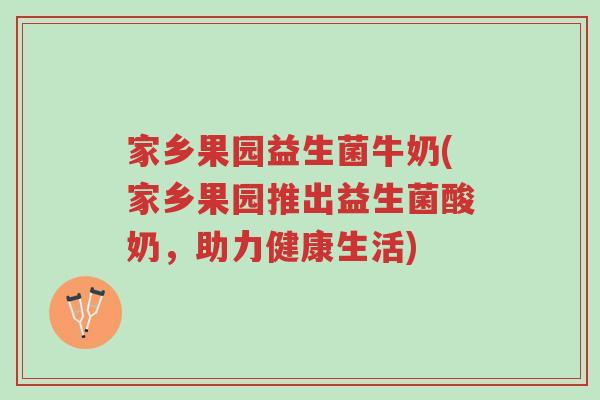家乡果园益生菌牛奶(家乡果园推出益生菌酸奶,助力健康生活)-第1张图片-超越 家乡果园益生菌牛奶(家乡果园推出益生菌酸奶,助力健康生活)-第1张图片-超越
