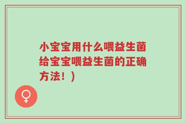 小宝宝用什么喂益生菌给宝宝喂益生菌的正确方法!)-第1张图片-超越 小宝宝用什么喂益生菌给宝宝喂益生菌的正确方法!)-第1张图片-超越