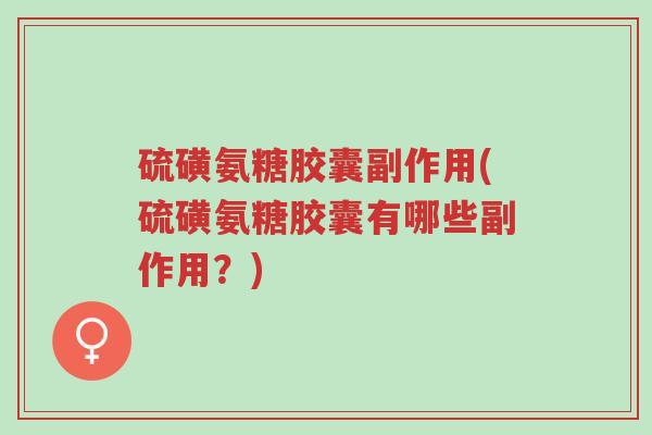硫磺氨糖胶囊副作用(硫磺氨糖胶囊有哪些副作用?)-第1张图片-超越 硫磺氨糖胶囊副作用(硫磺氨糖胶囊有哪些副作用?)-第1张图片-超越