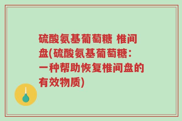 硫酸氨基葡萄糖 椎间盘(硫酸氨基葡萄糖:一种帮助恢复椎间盘的有效物质)-第1张图片-超越 硫酸氨基葡萄糖 椎间盘(硫酸氨基葡萄糖:一种帮助恢复椎间盘的有效物质)-第1张图片-超越