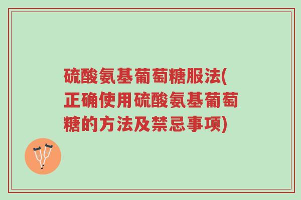 硫酸氨基葡萄糖服法(正确使用硫酸氨基葡萄糖的方法及禁忌事项)-第1张图片-超越 硫酸氨基葡萄糖服法(正确使用硫酸氨基葡萄糖的方法及禁忌事项)-第1张图片-超越