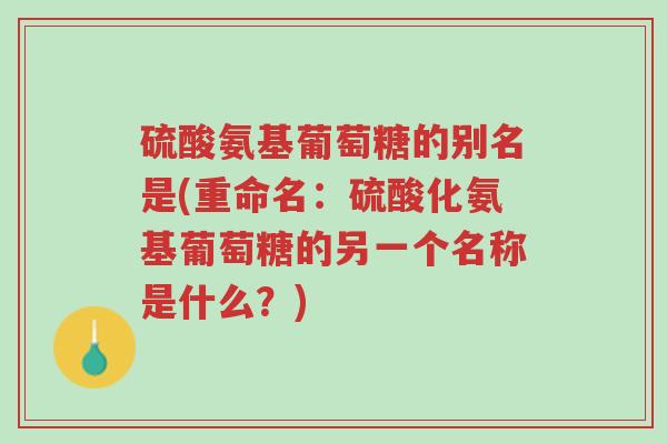 硫酸氨基葡萄糖的别名是(重命名:硫酸化氨基葡萄糖的另一个名称是什么?)-第1张图片-超越 硫酸氨基葡萄糖的别名是(重命名:硫酸化氨基葡萄糖的另一个名称是什么?)-第1张图片-超越