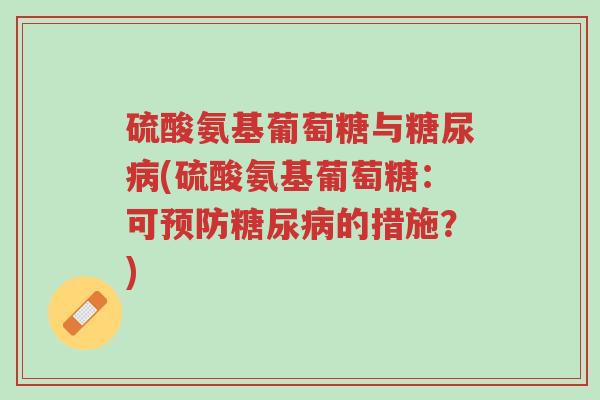 硫酸氨基葡萄糖与糖尿病(硫酸氨基葡萄糖：可预防糖尿病的措施？)-第1张图片-超越