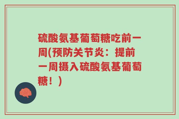 硫酸氨基葡萄糖吃前一周(预防关节炎:提前一周摄入硫酸氨基葡萄糖!)-第1张图片-超越 硫酸氨基葡萄糖吃前一周(预防关节炎:提前一周摄入硫酸氨基葡萄糖!)-第1张图片-超越