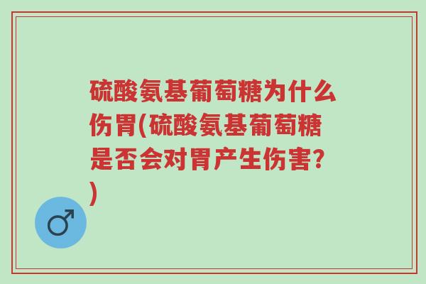 硫酸氨基葡萄糖为什么伤胃(硫酸氨基葡萄糖是否会对胃产生伤害?)-第1张图片-超越 硫酸氨基葡萄糖为什么伤胃(硫酸氨基葡萄糖是否会对胃产生伤害?)-第1张图片-超越