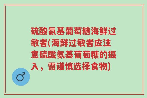 硫酸氨基葡萄糖海鲜过敏者(海鲜过敏者应注意硫酸氨基葡萄糖的摄入,需谨慎选择食物)-第1张图片-超越 硫酸氨基葡萄糖海鲜过敏者(海鲜过敏者应注意硫酸氨基葡萄糖的摄入,需谨慎选择食物)-第1张图片-超越