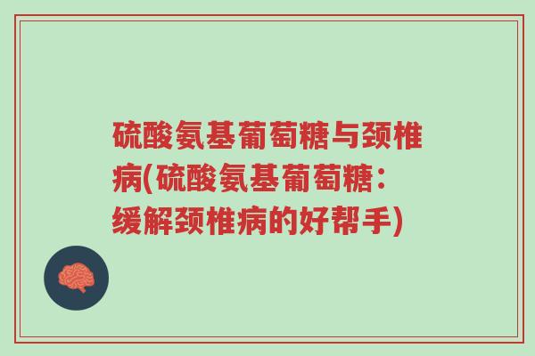 硫酸氨基葡萄糖与颈椎病(硫酸氨基葡萄糖:缓解颈椎病的好帮手)-第1张图片-超越 硫酸氨基葡萄糖与颈椎病(硫酸氨基葡萄糖:缓解颈椎病的好帮手)-第1张图片-超越
