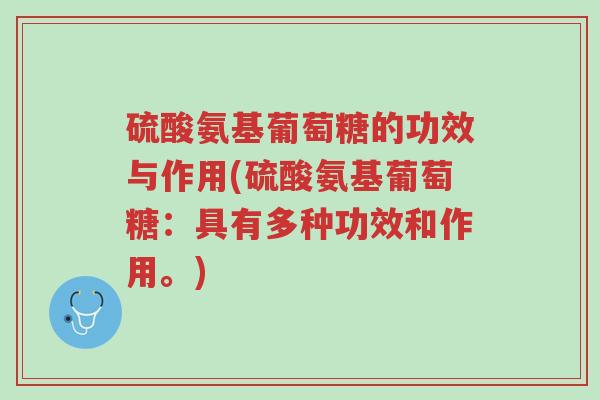 硫酸氨基葡萄糖的功效与作用(硫酸氨基葡萄糖:具有多种功效和作用。)-第1张图片-超越 硫酸氨基葡萄糖的功效与作用(硫酸氨基葡萄糖:具有多种功效和作用。)-第1张图片-超越