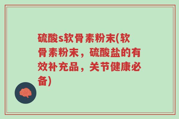 硫酸s软骨素粉末(软骨素粉末,硫酸盐的有效补充品,关节健康必备)-第1张图片-超越 硫酸s软骨素粉末(软骨素粉末,硫酸盐的有效补充品,关节健康必备)-第1张图片-超越