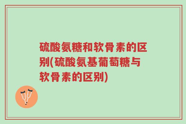 硫酸氨糖和软骨素的区别(硫酸氨基葡萄糖与软骨素的区别)-第1张图片-超越 硫酸氨糖和软骨素的区别(硫酸氨基葡萄糖与软骨素的区别)-第1张图片-超越