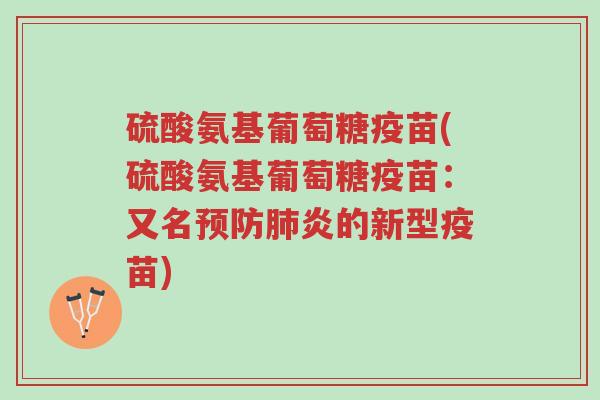 硫酸氨基葡萄糖疫苗(硫酸氨基葡萄糖疫苗:又名预防肺炎的新型疫苗)-第1张图片-超越 硫酸氨基葡萄糖疫苗(硫酸氨基葡萄糖疫苗:又名预防肺炎的新型疫苗)-第1张图片-超越