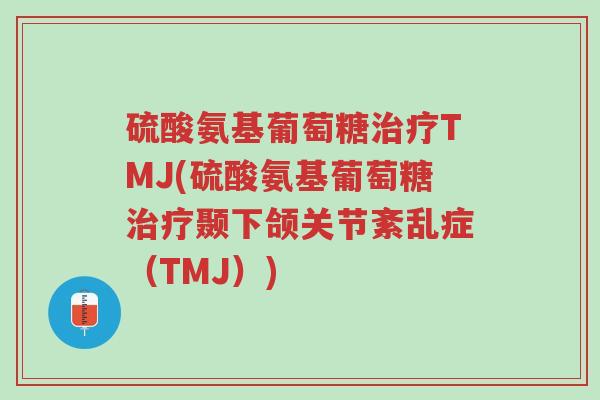 硫酸氨基葡萄糖治疗TMJ(硫酸氨基葡萄糖治疗颞下颌关节紊乱症(TMJ))-第1张图片-超越 硫酸氨基葡萄糖治疗TMJ(硫酸氨基葡萄糖治疗颞下颌关节紊乱症(TMJ))-第1张图片-超越