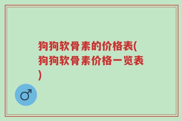 狗狗软骨素的价格表(狗狗软骨素价格一览表)-第1张图片-超越 狗狗软骨素的价格表(狗狗软骨素价格一览表)-第1张图片-超越