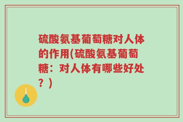 硫酸氨基葡萄糖对人体的作用(硫酸氨基葡萄糖:对人体有哪些好处?)-第1张图片-超越 硫酸氨基葡萄糖对人体的作用(硫酸氨基葡萄糖:对人体有哪些好处?)-第1张图片-超越