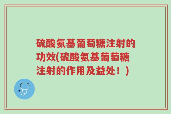 硫酸氨基葡萄糖注射的功效(硫酸氨基葡萄糖注射的作用及益处!)-第1张图片-超越 硫酸氨基葡萄糖注射的功效(硫酸氨基葡萄糖注射的作用及益处!)-第1张图片-超越