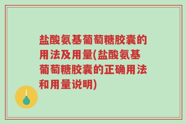 盐酸氨基葡萄糖胶囊的用法及用量(盐酸氨基葡萄糖胶囊的正确用法和用量说明)-第1张图片-超越 盐酸氨基葡萄糖胶囊的用法及用量(盐酸氨基葡萄糖胶囊的正确用法和用量说明)-第1张图片-超越