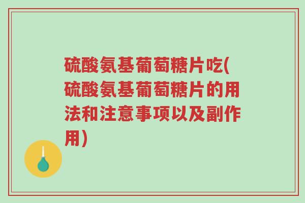 硫酸氨基葡萄糖片吃(硫酸氨基葡萄糖片的用法和注意事项以及副作用)-第1张图片-超越 硫酸氨基葡萄糖片吃(硫酸氨基葡萄糖片的用法和注意事项以及副作用)-第1张图片-超越