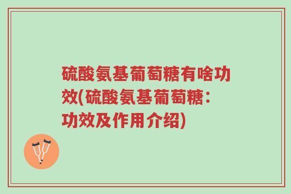 硫酸氨基葡萄糖有啥功效(硫酸氨基葡萄糖:功效及作用介绍)-第1张图片-超越 硫酸氨基葡萄糖有啥功效(硫酸氨基葡萄糖:功效及作用介绍)-第1张图片-超越