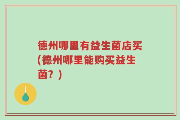 德州哪里有益生菌店买(德州哪里能购买益生菌?)-第1张图片-超越 德州哪里有益生菌店买(德州哪里能购买益生菌?)-第1张图片-超越