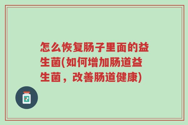 怎么恢复肠子里面的益生菌(如何增加肠道益生菌，改善肠道健康)-第1张图片-超越