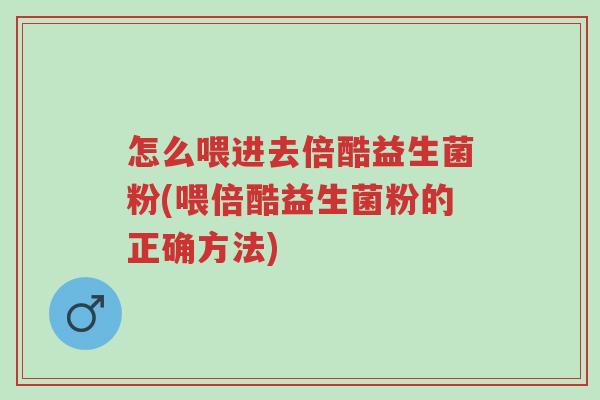 怎么喂进去倍酷益生菌粉(喂倍酷益生菌粉的正确方法)-第1张图片-超越 怎么喂进去倍酷益生菌粉(喂倍酷益生菌粉的正确方法)-第1张图片-超越