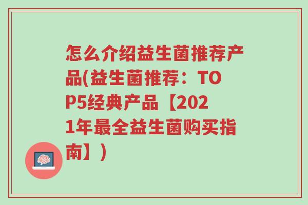 怎么介绍益生菌推荐产品(益生菌推荐:TOP5经典产品【2021年最全益生菌购买指南】)-第1张图片-超越 怎么介绍益生菌推荐产品(益生菌推荐:TOP5经典产品【2021年最全益生菌购买指南】)-第1张图片-超越