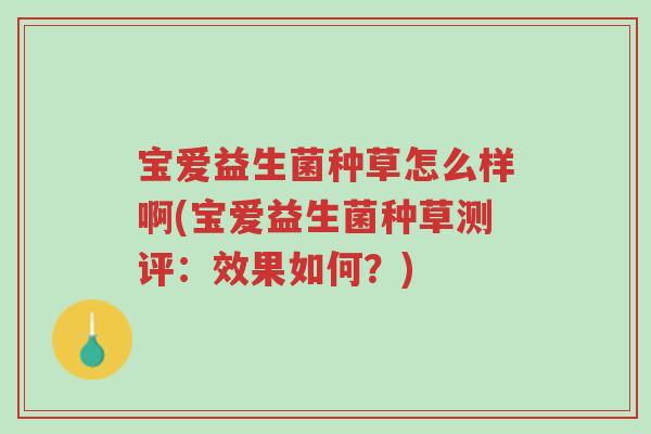 宝爱益生菌种草怎么样啊(宝爱益生菌种草测评:效果如何?)-第1张图片-超越 宝爱益生菌种草怎么样啊(宝爱益生菌种草测评:效果如何?)-第1张图片-超越