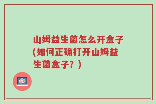 山姆益生菌怎么开盒子(如何正确打开山姆益生菌盒子?)-第1张图片-超越 山姆益生菌怎么开盒子(如何正确打开山姆益生菌盒子?)-第1张图片-超越
