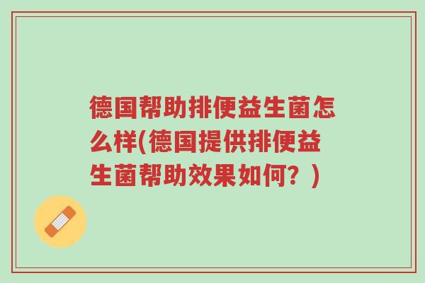 德国帮助排便益生菌怎么样(德国提供排便益生菌帮助效果如何?)-第1张图片-超越 德国帮助排便益生菌怎么样(德国提供排便益生菌帮助效果如何?)-第1张图片-超越