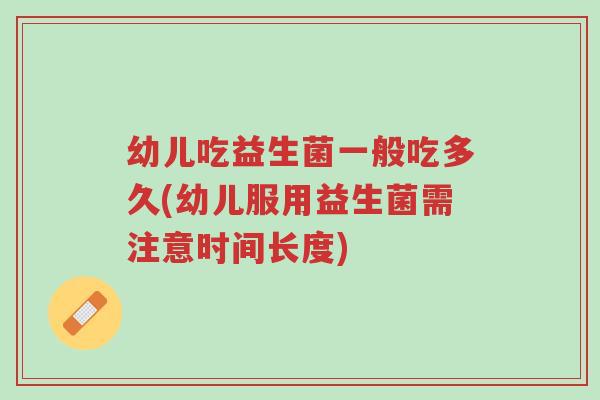 幼儿吃益生菌一般吃多久(幼儿服用益生菌需注意时间长度)-第1张图片-超越 幼儿吃益生菌一般吃多久(幼儿服用益生菌需注意时间长度)-第1张图片-超越