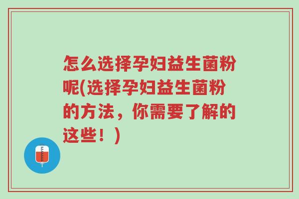 怎么选择孕妇益生菌粉呢(选择孕妇益生菌粉的方法,你需要了解的这些!)-第1张图片-超越 怎么选择孕妇益生菌粉呢(选择孕妇益生菌粉的方法,你需要了解的这些!)-第1张图片-超越