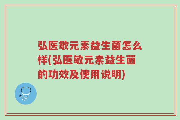 弘医敏元素益生菌怎么样(弘医敏元素益生菌的功效及使用说明)-第1张图片-超越 弘医敏元素益生菌怎么样(弘医敏元素益生菌的功效及使用说明)-第1张图片-超越