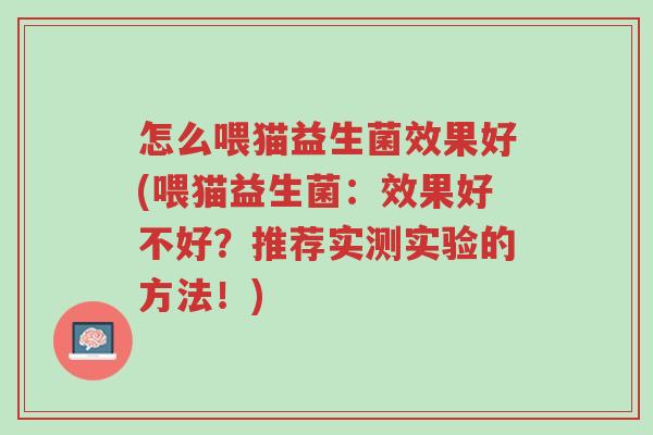 怎么喂猫益生菌效果好(喂猫益生菌:效果好不好?推荐实测实验的方法!)-第1张图片-超越 怎么喂猫益生菌效果好(喂猫益生菌:效果好不好?推荐实测实验的方法!)-第1张图片-超越