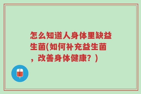 怎么知道人身体里缺益生菌(如何补充益生菌，改善身体健康？)-第1张图片-超越
