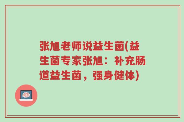张旭老师说益生菌(益生菌专家张旭:补充肠道益生菌,强身健体)-第1张图片-超越 张旭老师说益生菌(益生菌专家张旭:补充肠道益生菌,强身健体)-第1张图片-超越